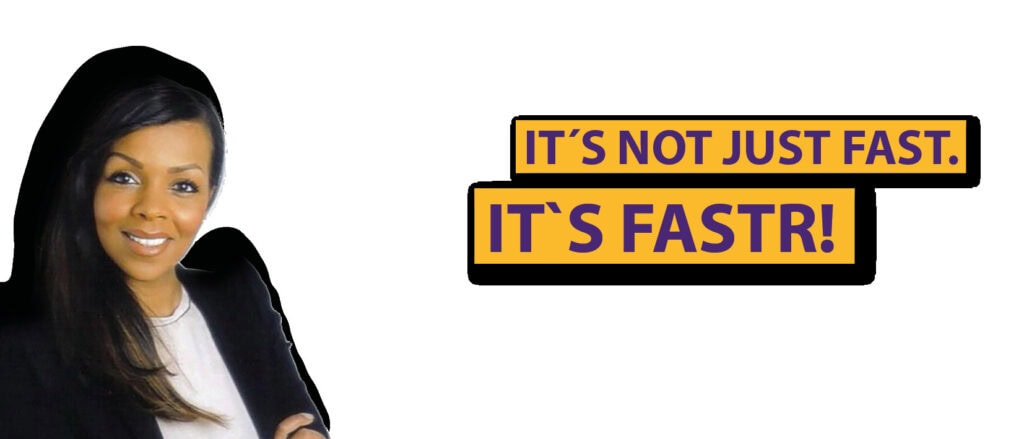 Eine Frau in Business-Kleidung lächelt. Rechts neben ihr der Text: 'IT'S NOT JUST FAST. IT'S FASTR!' in lila auf gelbem Hintergrund.
